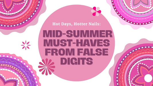 Hot Days, Hotter Nails: Mid-Summer Must-Haves from False Digits